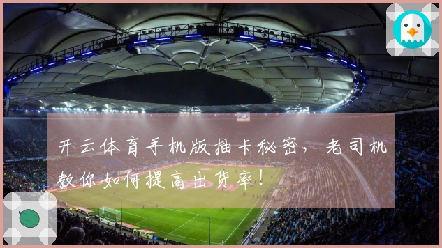 开云体育手机版抽卡秘密，老司机教你如何提高出货率！